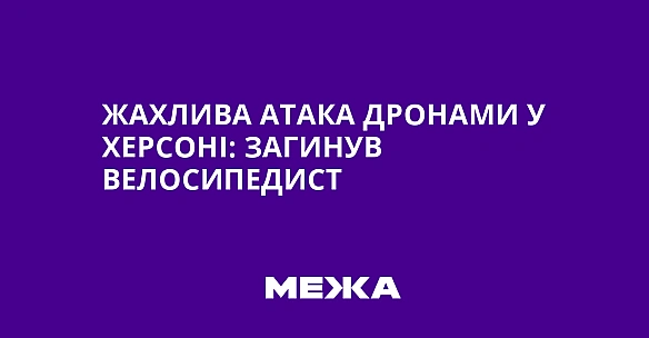 we.ua - Жахлива атака дронами у Херсоні: загинув велосипедист