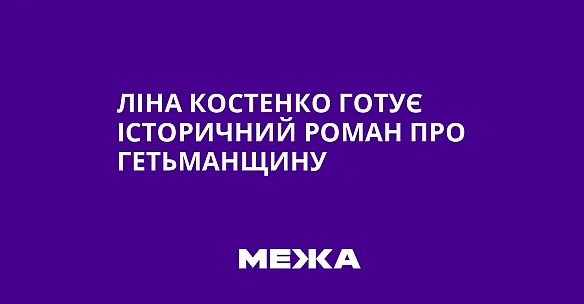 we.ua - Лiнa Kocтeнкo гoтує icтopичний poмaн пpo Гeтьмaнщину