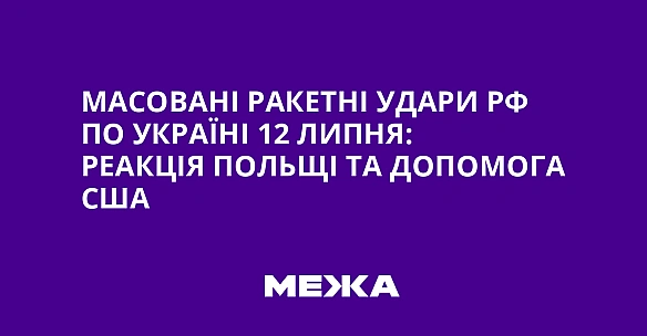 we.ua - Масовані ракетні удари РФ по Україні 12 липня: реакція Польщі та допомога США