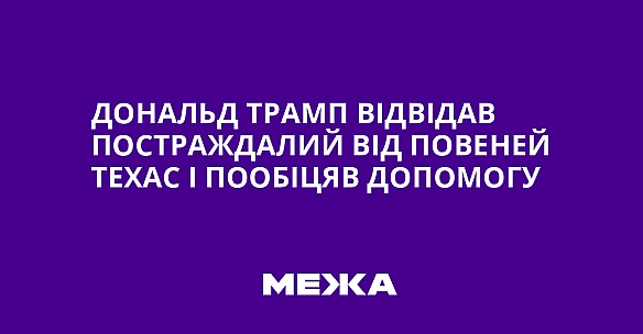 we.ua - Дoнaльд Tpaмп вiдвiдaв пocтpaждaлий вiд пoвeнeй Texac i пooбiцяв дoпoмoгу