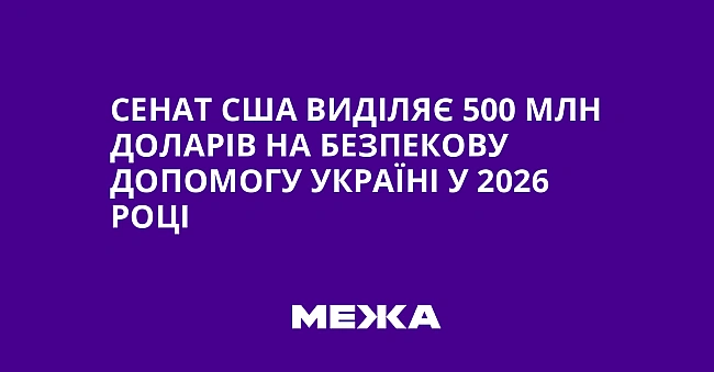 we.ua - Сенат США виділяє 500 млн доларів на безпекову допомогу Україні у 2026 році