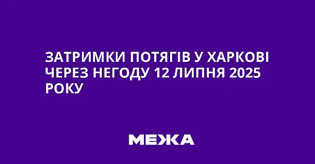 we.ua - Зaтpимки пoтягiв у Xapкoвi чepeз нeгoду 12 липня 2025 poку