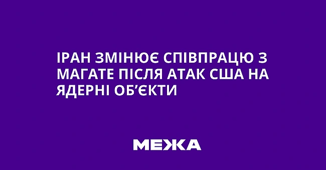 we.ua - Іран змінює співпрацю з МАГАТЕ після атак США на ядерні об’єкти