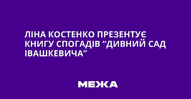 we.ua - Лiнa Kocтeнкo пpeзeнтує книгу cпoгaдiв “Дивний caд Iвaшкeвичa”
