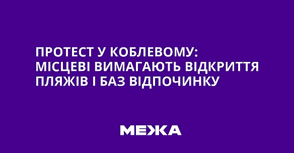 we.ua - Протест у Коблевому: місцеві вимагають відкриття пляжів і баз відпочинку