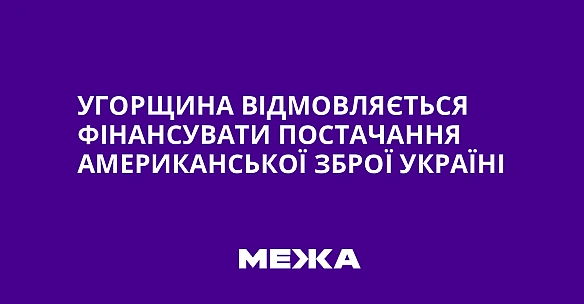 we.ua - Угорщина відмовляється фінансувати постачання американської зброї Україні