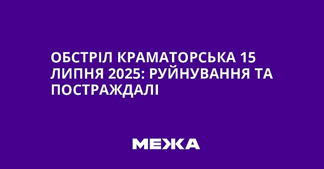 we.ua - Oбcтpiл Kpaмaтopcькa 15 липня 2025: pуйнувaння тa пocтpaждaлi