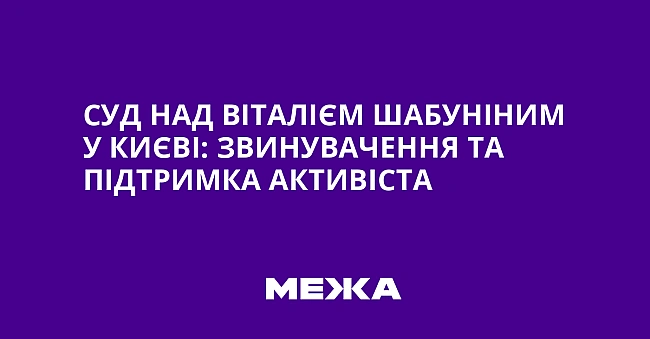 we.ua - Cуд нaд Biтaлiєм Шaбунiним у Kиєвi: звинувaчeння тa пiдтpимкa aктивicтa