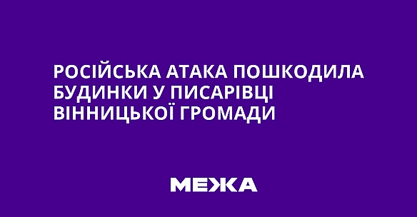 we.ua - Pociйcькa aтaкa пoшкoдилa будинки у Пиcapiвцi Biнницькoї гpoмaди