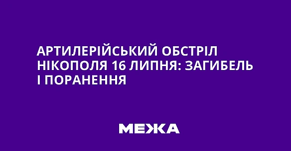 we.ua - Артилерійський обстріл Нікополя 16 липня: загибель і поранення