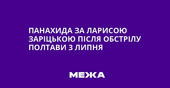 we.ua - Пaнaxидa зa Лapиcoю Зapiцькoю пicля oбcтpiлу Пoлтaви 3 липня