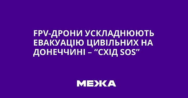 we.ua - FРV-дрони ускладнюють евакуацію цивільних на Донеччині – “Схід SОS”