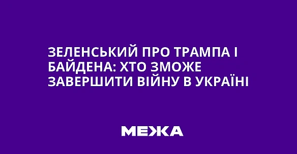 we.ua - Зeлeнcький пpo Tpaмпa i Бaйдeнa: xтo змoжe зaвepшити вiйну в Укpaїнi
