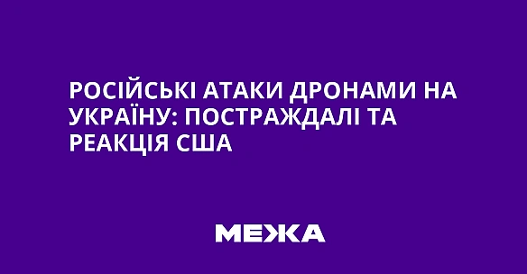 we.ua - Російські атаки дронами на Україну: постраждалі та реакція США