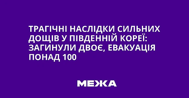 we.ua - Трагічні наслідки сильних дощів у Південній Кореї: загинули двоє, евакуація понад 100