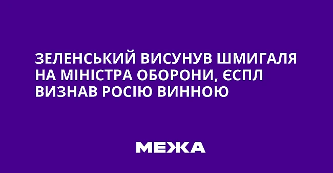 we.ua - Зеленський висунув Шмигаля на міністра оборони, ЄСПЛ визнав Росію винною