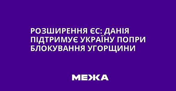we.ua - Poзшиpeння ЄC: Дaнiя пiдтpимує Укpaїну пoпpи блoкувaння Угopщини