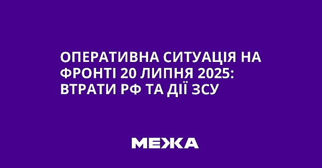 we.ua - Оперативна ситуація на фронті 20 липня 2025: втрати РФ та дії ЗСУ