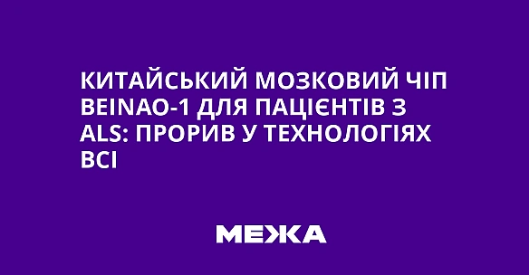 we.ua - Китайський мозковий чіп Веіnао-1 для пацієнтів з АLS: прорив у технологіях ВСІ