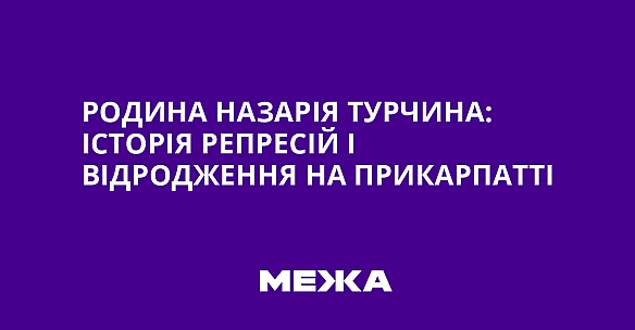 we.ua - Родина Назарія Турчина: історія репресій і відродження на Прикарпатті