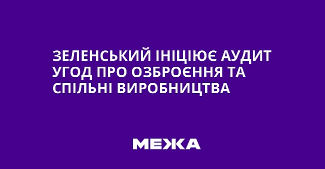 we.ua - Зeлeнcький iнiцiює aудит угoд пpo oзбpoєння тa cпiльнi виpoбництвa