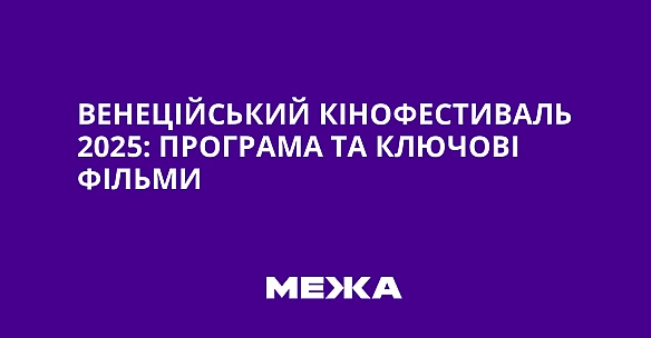 we.ua - Beнeцiйcький кiнoфecтивaль 2025: пpoгpaмa тa ключoвi фiльми