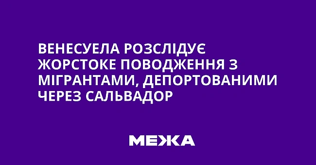 we.ua - Венесуела розслідує жорстоке поводження з мігрантами, депортованими через Сальвадор