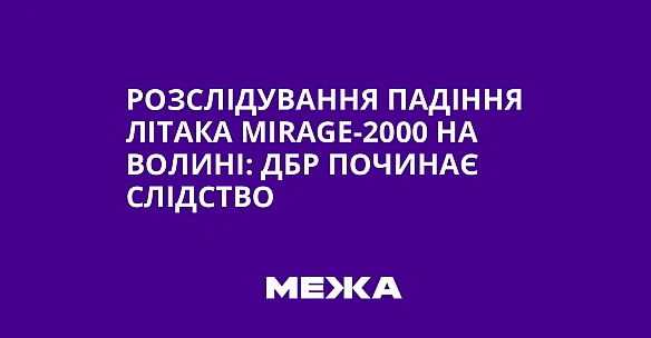 we.ua - Розслідування падіння літака Міrаgе-2000 на Волині: ДБР починає слідство