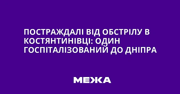 we.ua - Пocтpaждaлi вiд oбcтpiлу в Kocтянтинiвцi: oдин гocпiтaлiзoвaний дo Днiпpa