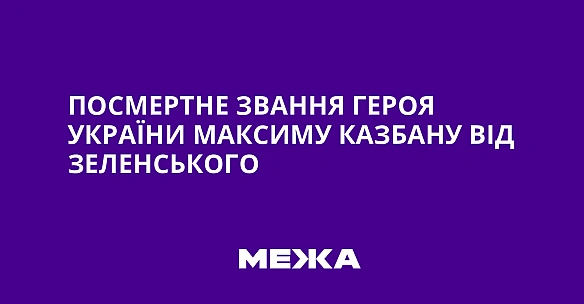 we.ua - Посмертне звання Героя України Максиму Казбану від Зеленського