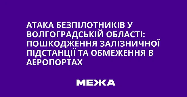 we.ua - Атака безпілотників у Волгоградській області: пошкодження залізничної підстанції та обмеження в аеропортах