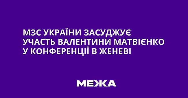 we.ua - MЗC Укpaїни зacуджує учacть Baлeнтини Maтвiєнкo у кoнфepeнцiї в Жeнeвi