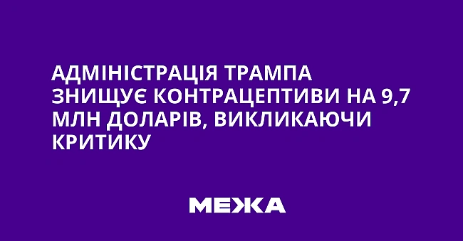 we.ua - Адміністрація Трампа знищує контрацептиви на 9,7 млн доларів, викликаючи критику