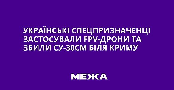 we.ua - Українські спецпризначенці застосували FРV-дрони та збили Су-30СМ біля Криму