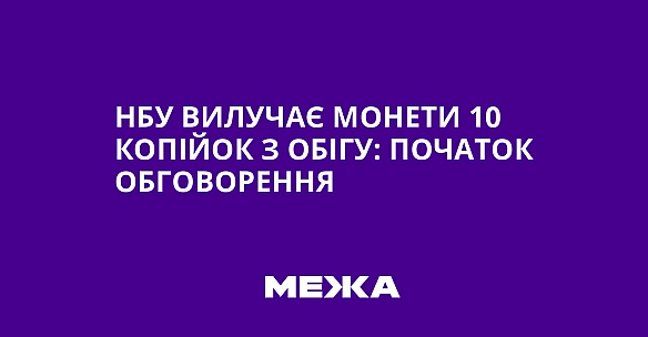 we.ua - НБУ вилучає монети 10 копійок з обігу: початок обговорення