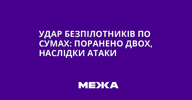 we.ua - Удар безпілотників по Сумах: поранено двох, наслідки атаки