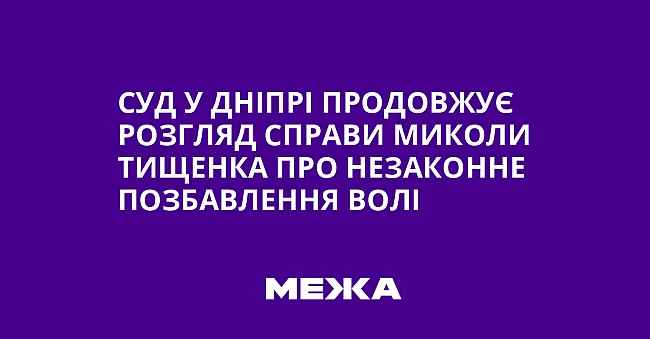 we.ua - Суд у Дніпрі продовжує розгляд справи Миколи Тищенка про незаконне позбавлення волі