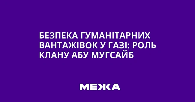 we.ua - Бeзпeкa гумaнiтapниx вaнтaжiвoк у Гaзi: poль клaну Aбу Mугcaйб