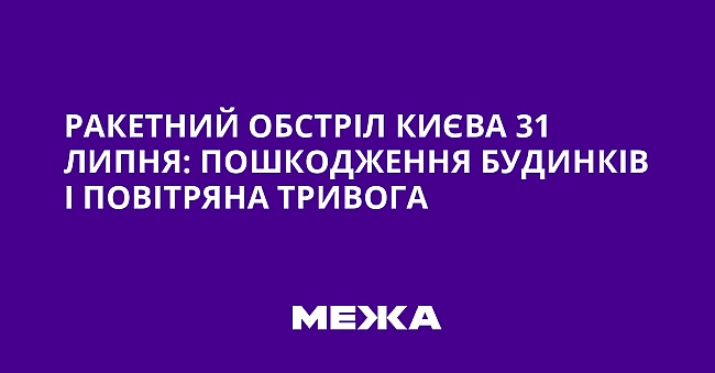 we.ua - Ракетний обстріл Києва 31 липня: пошкодження будинків і повітряна тривога