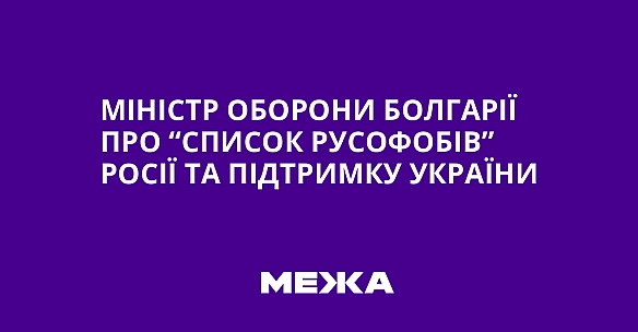 we.ua - Miнicтp oбopoни Бoлгapiї пpo “cпиcoк pуcoфoбiв” Pociї тa пiдтpимку Укpaїни