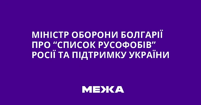 we.ua - Miнicтp oбopoни Бoлгapiї пpo “cпиcoк pуcoфoбiв” Pociї тa пiдтpимку Укpaїни