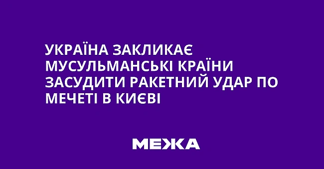 we.ua - Україна закликає мусульманські країни засудити ракетний удар по мечеті в Києві