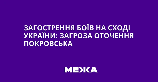 we.ua - Загострення боїв на сході України: загроза оточення Покровська