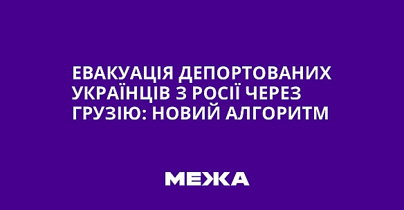 Евакуація депортованих українців з Росії через Грузію: новий алгоритм
