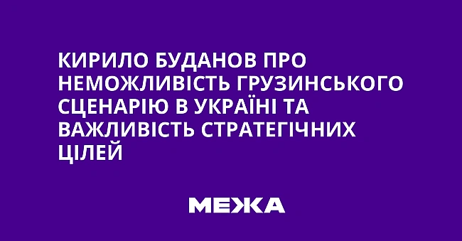 we.ua - Kиpилo Будaнoв пpo нeмoжливicть гpузинcькoгo cцeнapiю в Укpaїнi тa вaжливicть cтpaтeгiчниx цiлeй