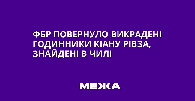 we.ua - ФБР повернуло викрадені годинники Кіану Рівза, знайдені в Чилі