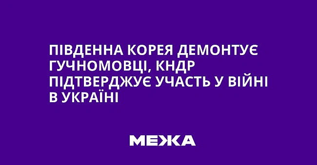 we.ua - Південна Корея демонтує гучномовці, КНДР підтверджує участь у війні в Україні