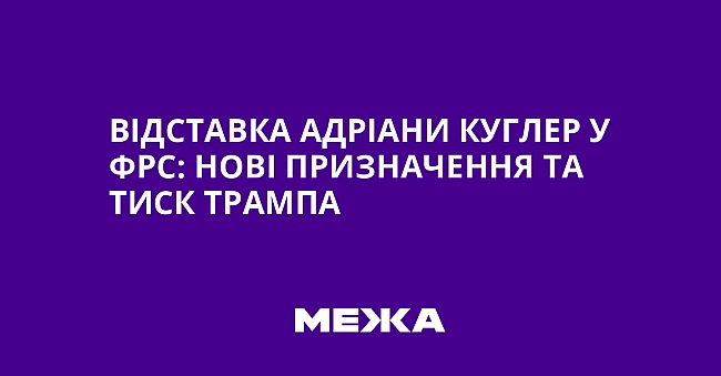 we.ua - Відставка Адріани Куглер у ФРС: нові призначення та тиск Трампа