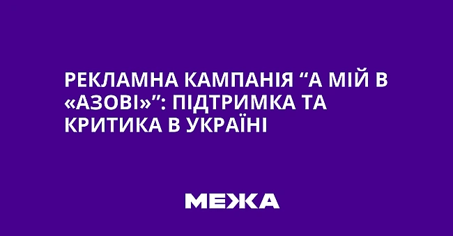 we.ua - Рекламна кампанія “А мій в «Азові»”: підтримка та критика в Україні