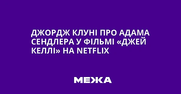 we.ua - Джордж Клуні про Адама Сендлера у фільмі «Джей Келлі» на Nеtflіх